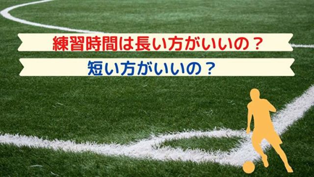 練習時間は短い方がいいの 長い方がいいの 皆さんの疑問を解消します サッカー指導初心者徹底攻略ブログ